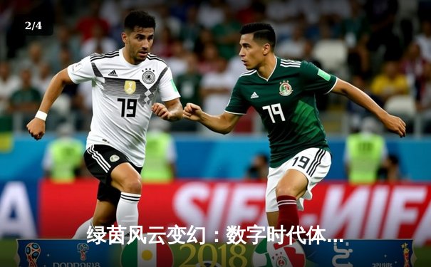 绿茵风云变幻：数字时代体育资讯的深度解构与前瞻 - 2