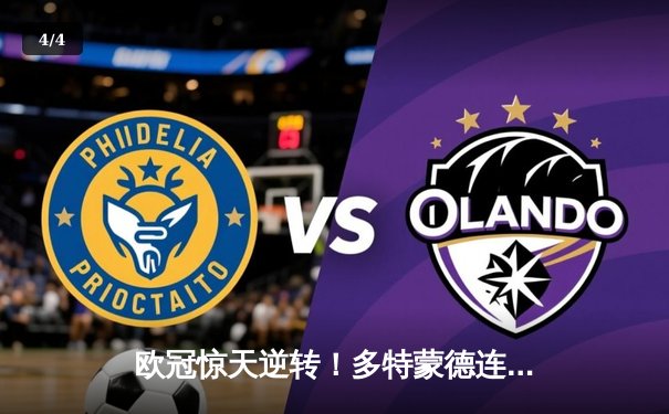 欧冠惊天逆转！多特蒙德连扳三球4-2淘汰巴黎圣日耳曼 - 4